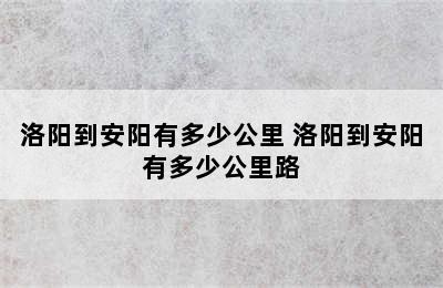 洛阳到安阳有多少公里 洛阳到安阳有多少公里路